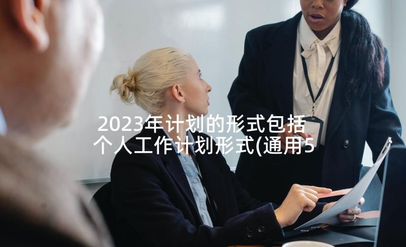2023年计划的形式包括 个人工作计划形式(通用5篇)