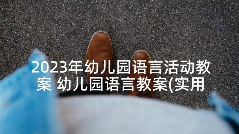 2023年幼儿园语言活动教案 幼儿园语言教案(实用6篇)