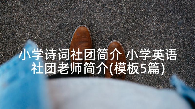 小学诗词社团简介 小学英语社团老师简介(模板5篇)