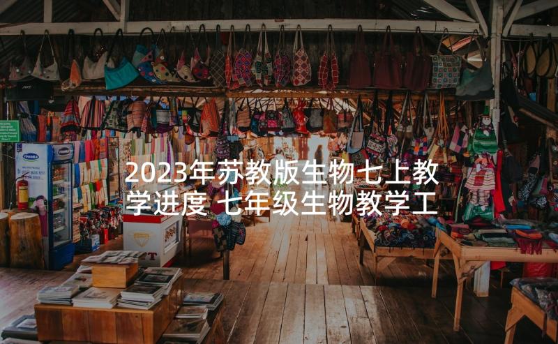 2023年苏教版生物七上教学进度 七年级生物教学工作计划(精选9篇)