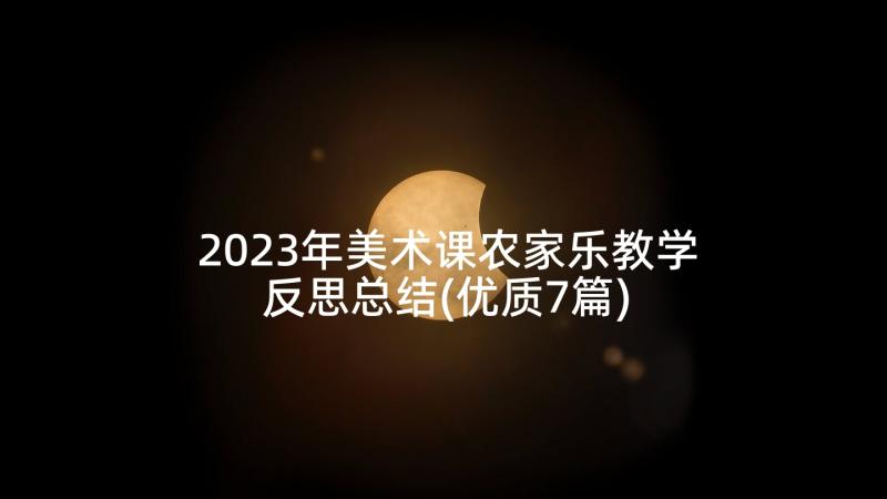 2023年美术课农家乐教学反思总结(优质7篇)