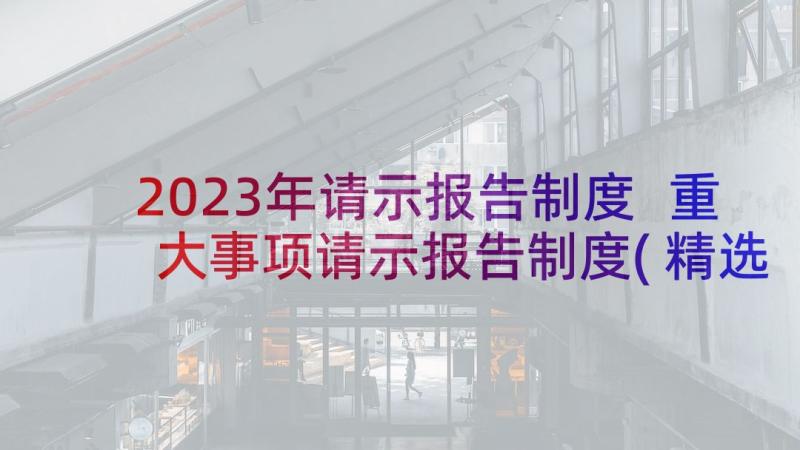 2023年请示报告制度 重大事项请示报告制度(精选8篇)