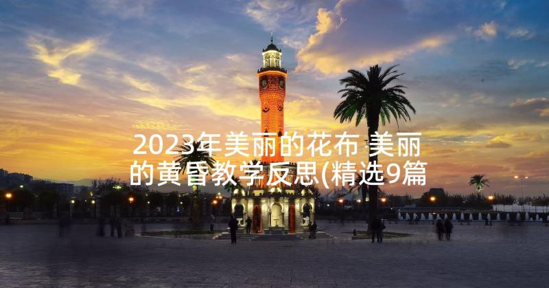 2023年美丽的花布 美丽的黄昏教学反思(精选9篇)