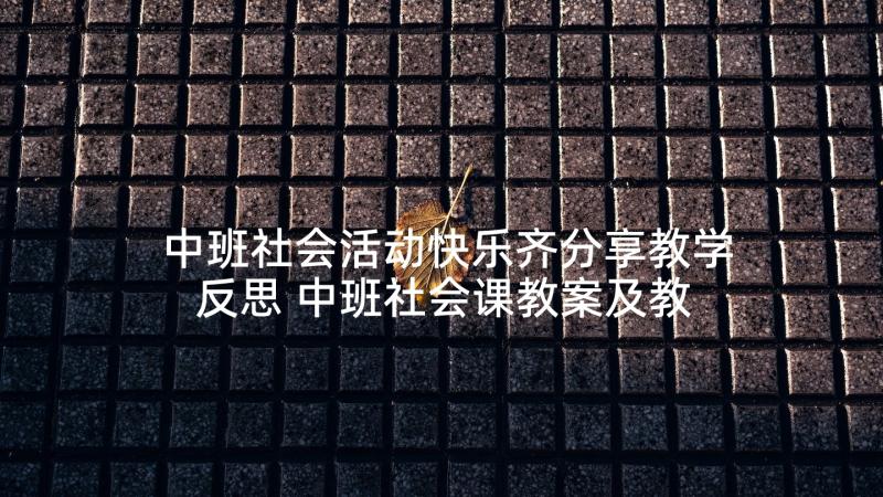 中班社会活动快乐齐分享教学反思 中班社会课教案及教学反思快乐植树节(大全5篇)