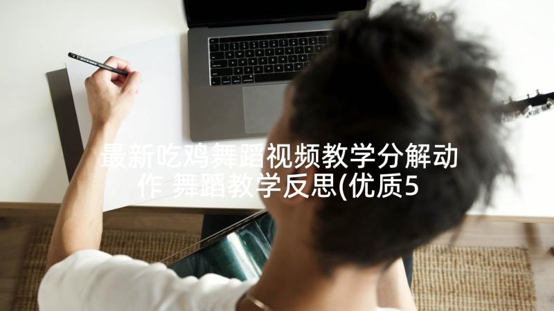 最新吃鸡舞蹈视频教学分解动作 舞蹈教学反思(优质5篇)