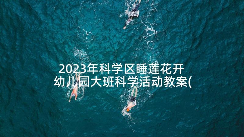 2023年科学区睡莲花开 幼儿园大班科学活动教案(实用9篇)