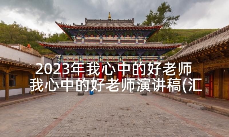 2023年我心中的好老师 我心中的好老师演讲稿(汇总5篇)