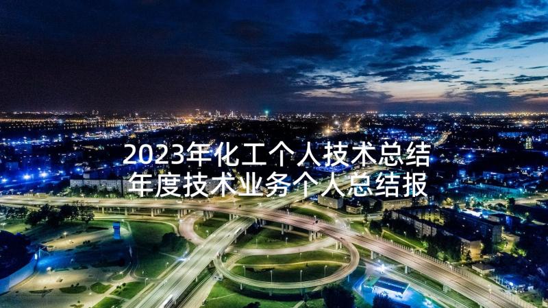 2023年化工个人技术总结 年度技术业务个人总结报告(实用10篇)