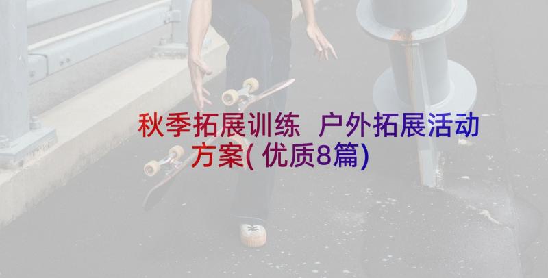 秋季拓展训练 户外拓展活动方案(优质8篇)