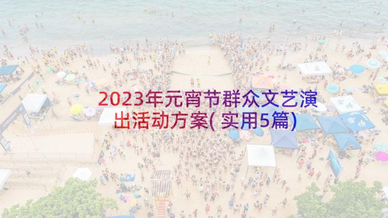 2023年元宵节群众文艺演出活动方案(实用5篇)