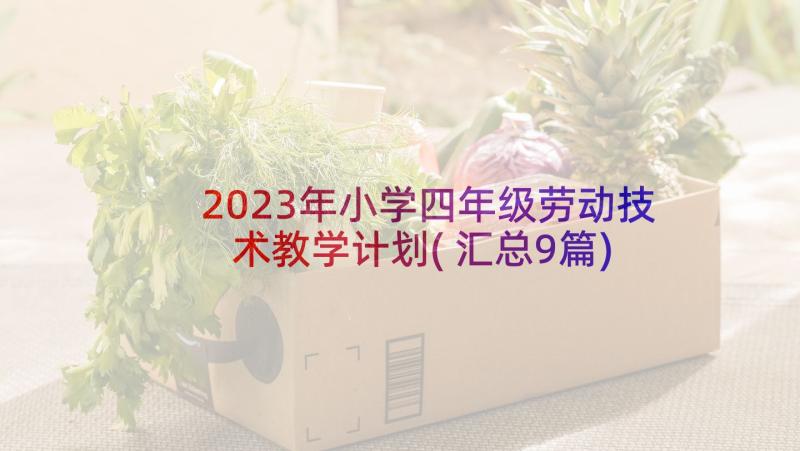 2023年小学四年级劳动技术教学计划(汇总9篇)