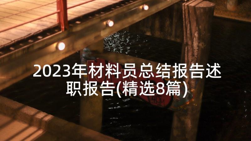 2023年材料员总结报告述职报告(精选8篇)