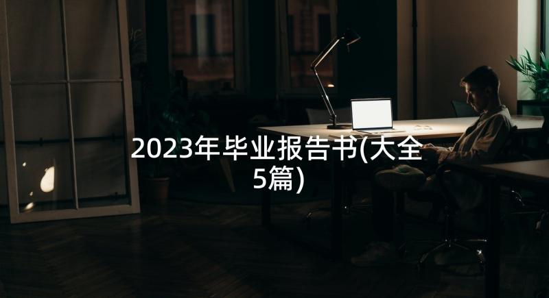 2023年毕业报告书(大全5篇)