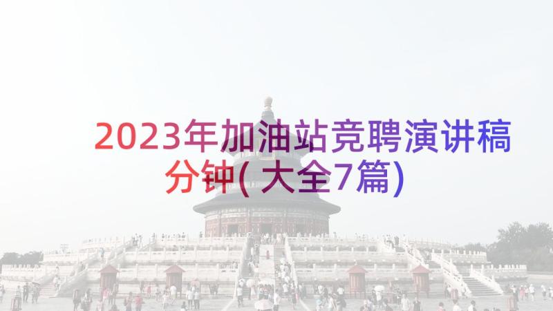 2023年加油站竞聘演讲稿分钟(大全7篇)