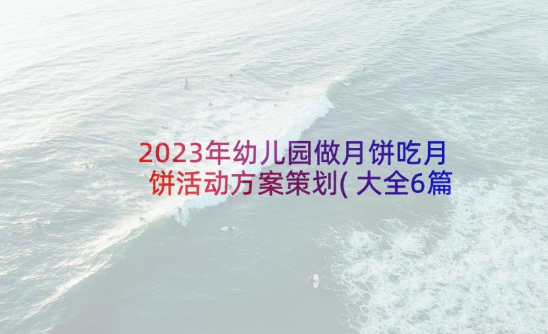 2023年幼儿园做月饼吃月饼活动方案策划(大全6篇)