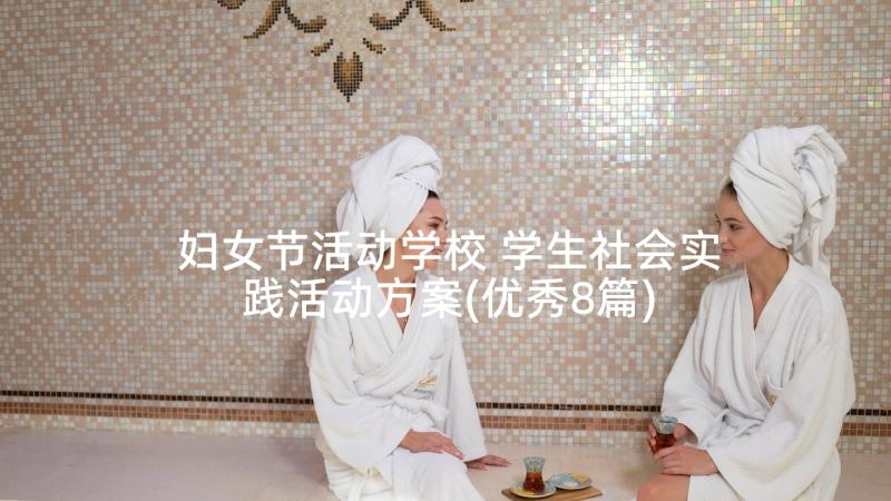 妇女节活动学校 学生社会实践活动方案(优秀8篇)