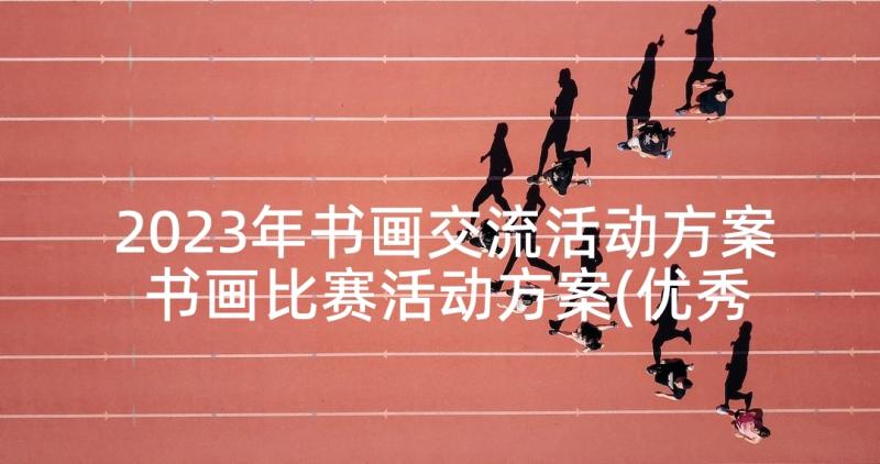 2023年书画交流活动方案 书画比赛活动方案(优秀9篇)