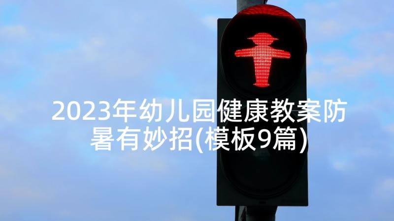 2023年幼儿园健康教案防暑有妙招(模板9篇)