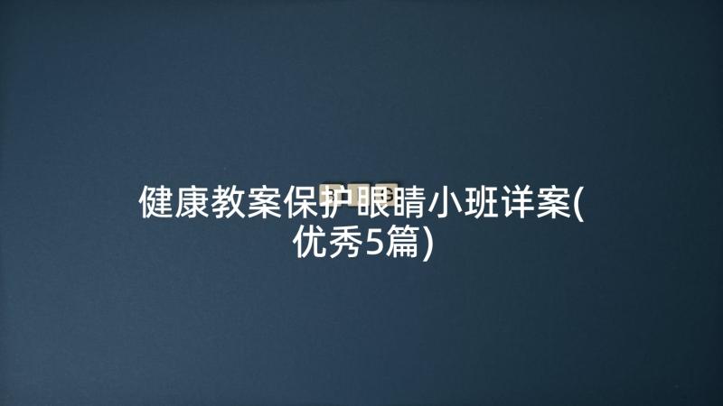 健康教案保护眼睛小班详案(优秀5篇)