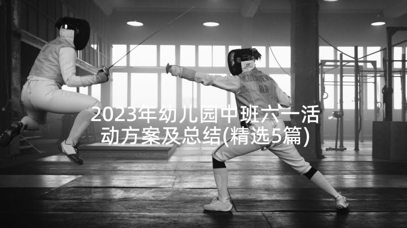 2023年幼儿园中班六一活动方案及总结(精选5篇)