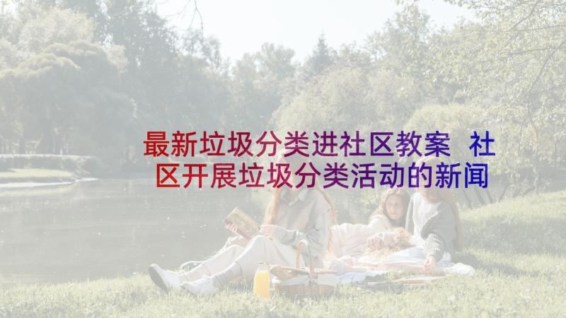 最新垃圾分类进社区教案 社区开展垃圾分类活动的新闻稿(实用9篇)