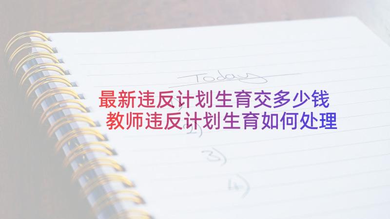 最新违反计划生育交多少钱 教师违反计划生育如何处理(精选5篇)