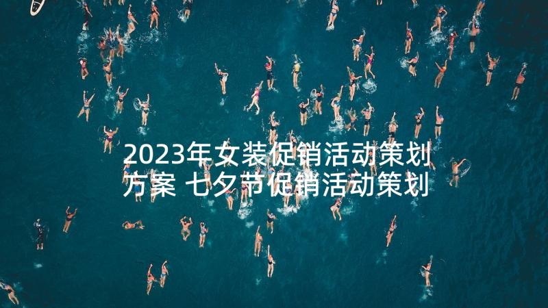 2023年女装促销活动策划方案 七夕节促销活动策划(精选9篇)