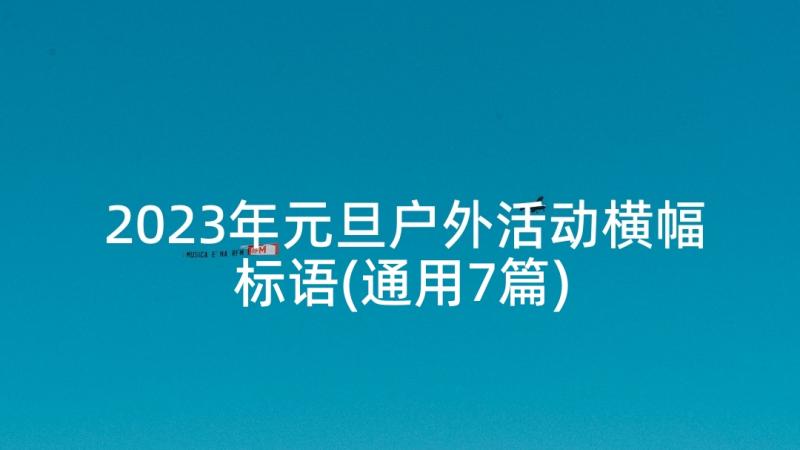 2023年元旦户外活动横幅标语(通用7篇)