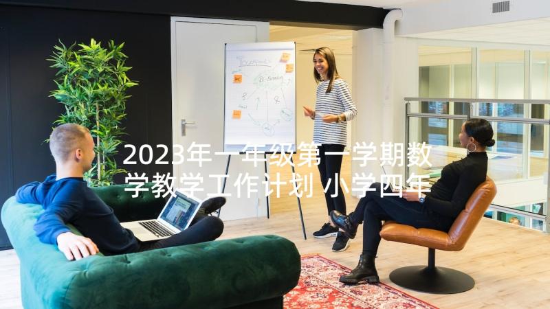 2023年一年级第一学期数学教学工作计划 小学四年级第一学期数学教师个人教学计划(实用5篇)