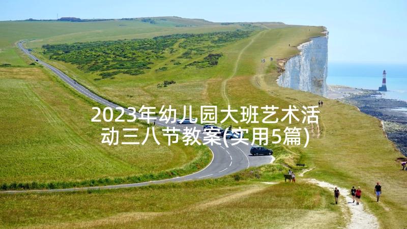 2023年幼儿园大班艺术活动三八节教案(实用5篇)