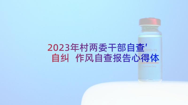2023年村两委干部自查′自纠 作风自查报告心得体会(实用6篇)