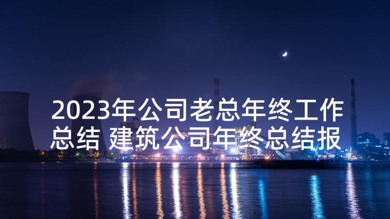 2023年公司老总年终工作总结 建筑公司年终总结报告(通用10篇)