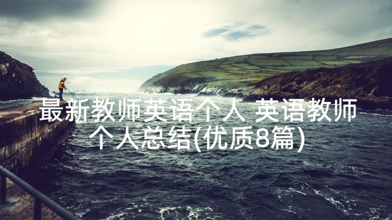 最新教师英语个人 英语教师个人总结(优质8篇)