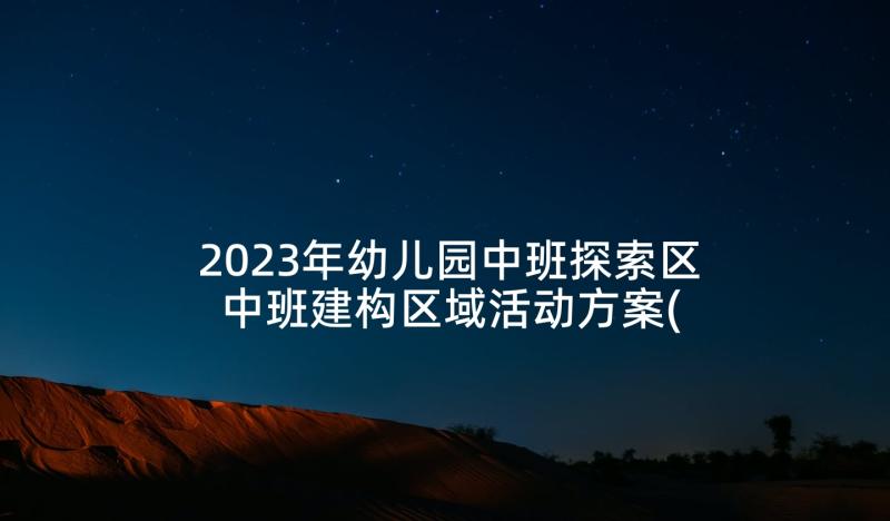 2023年幼儿园中班探索区 中班建构区域活动方案(精选8篇)