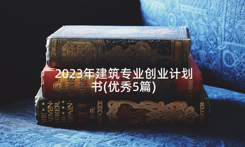 2023年建筑专业创业计划书(优秀5篇)