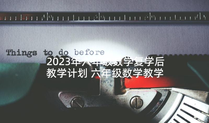 2023年六年级数学复学后教学计划 六年级数学教学计划(优秀8篇)