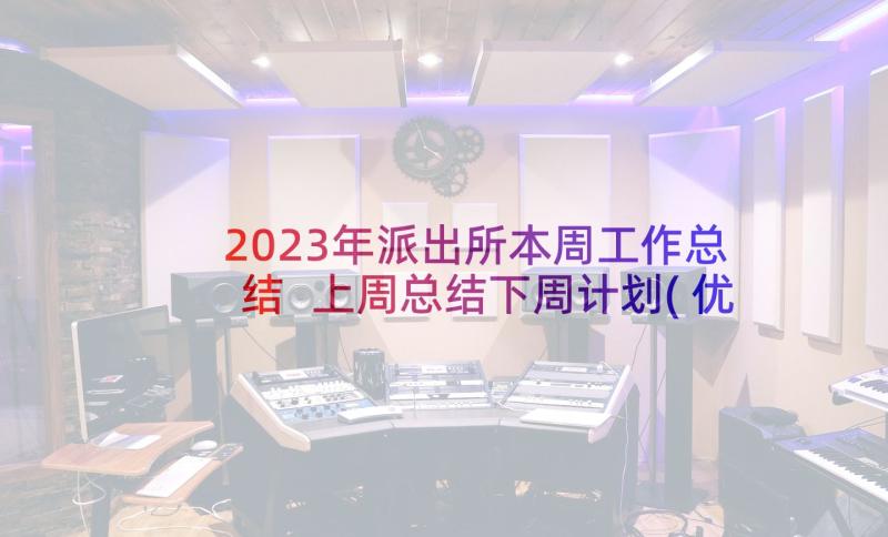 2023年派出所本周工作总结 上周总结下周计划(优秀5篇)