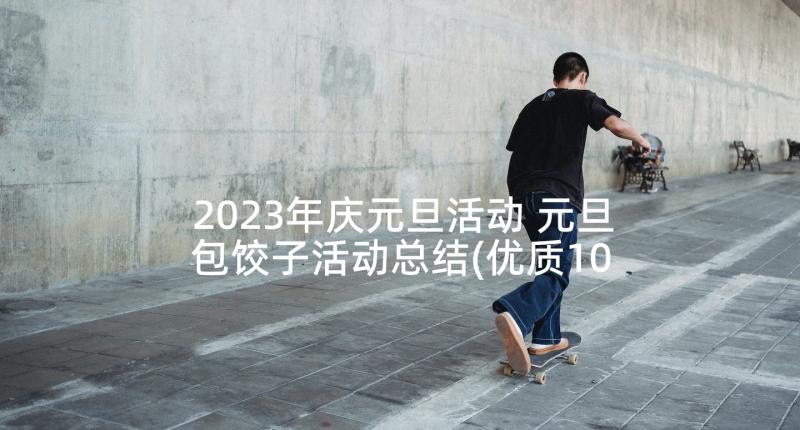 2023年庆元旦活动 元旦包饺子活动总结(优质10篇)