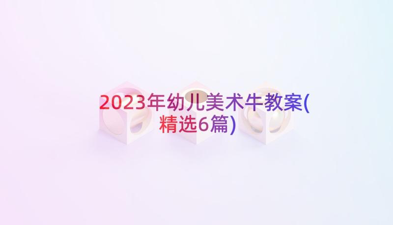 2023年幼儿美术牛教案(精选6篇)