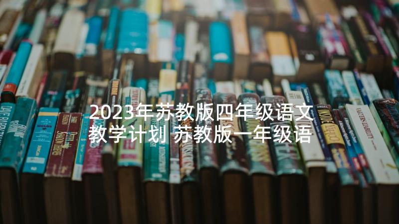 2023年苏教版四年级语文教学计划 苏教版一年级语文教学计划(优秀10篇)