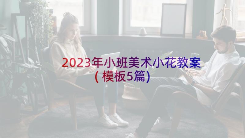 2023年小班美术小花教案(模板5篇)