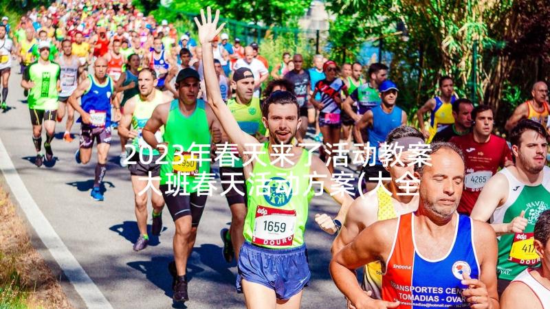 2023年春天来了活动教案 大班春天活动方案(大全6篇)