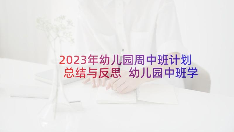 2023年幼儿园周中班计划总结与反思 幼儿园中班学期计划总结(精选5篇)