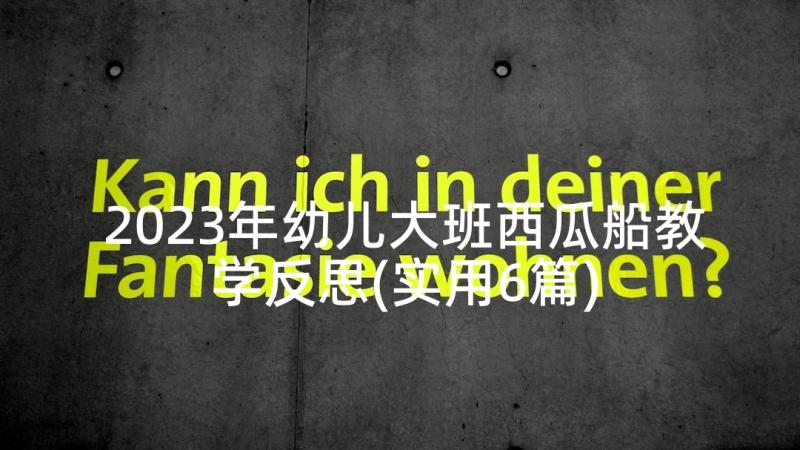 2023年幼儿大班西瓜船教学反思(实用6篇)