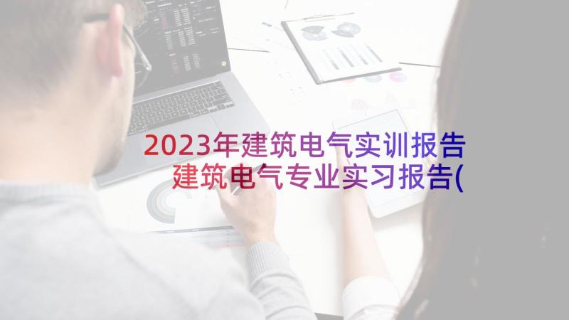 2023年建筑电气实训报告 建筑电气专业实习报告(大全5篇)