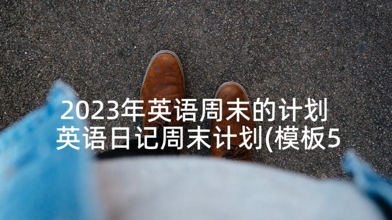 2023年英语周末的计划 英语日记周末计划(模板5篇)