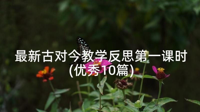 最新古对今教学反思第一课时(优秀10篇)