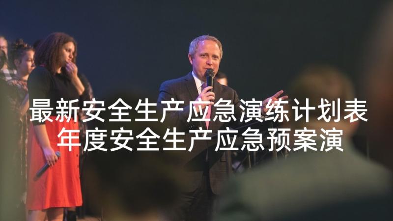 最新安全生产应急演练计划表 年度安全生产应急预案演练计划(实用5篇)