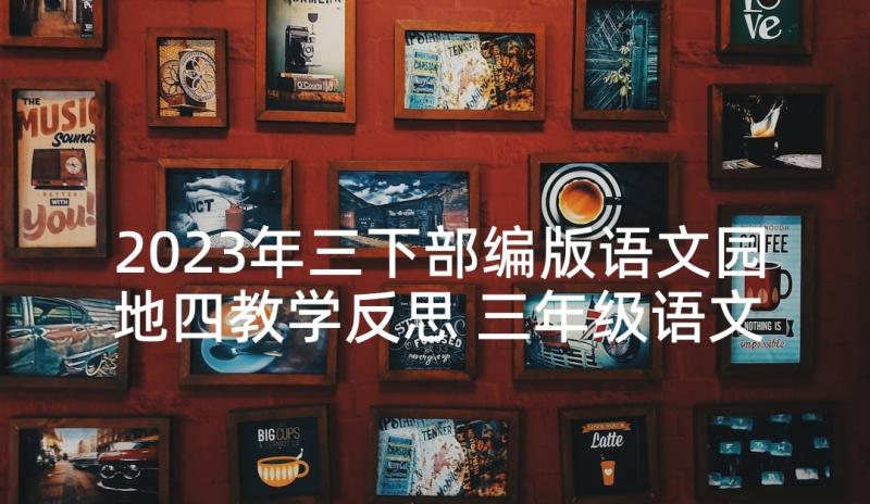 2023年三下部编版语文园地四教学反思 三年级语文园地一教学反思(精选5篇)