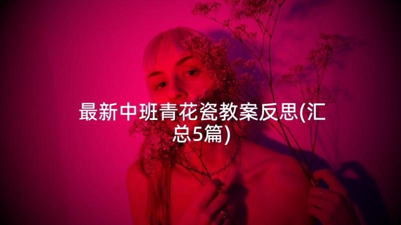 最新中班青花瓷教案反思(汇总5篇)